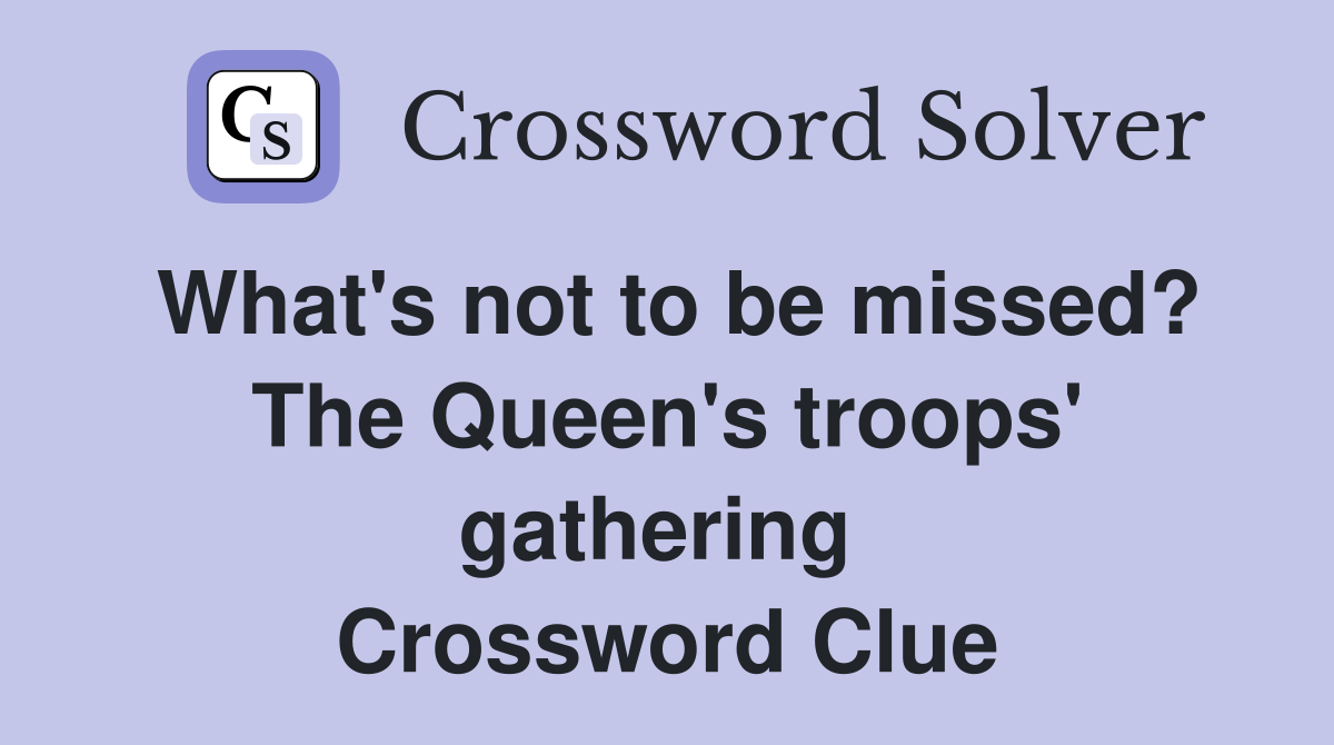 What's not to be missed? The Queen's troops' gathering  Crossword Clue