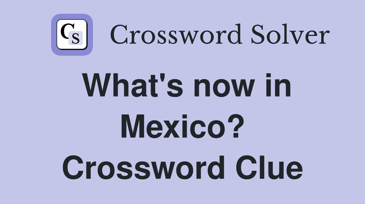 What's now in Mexico? Crossword Clue