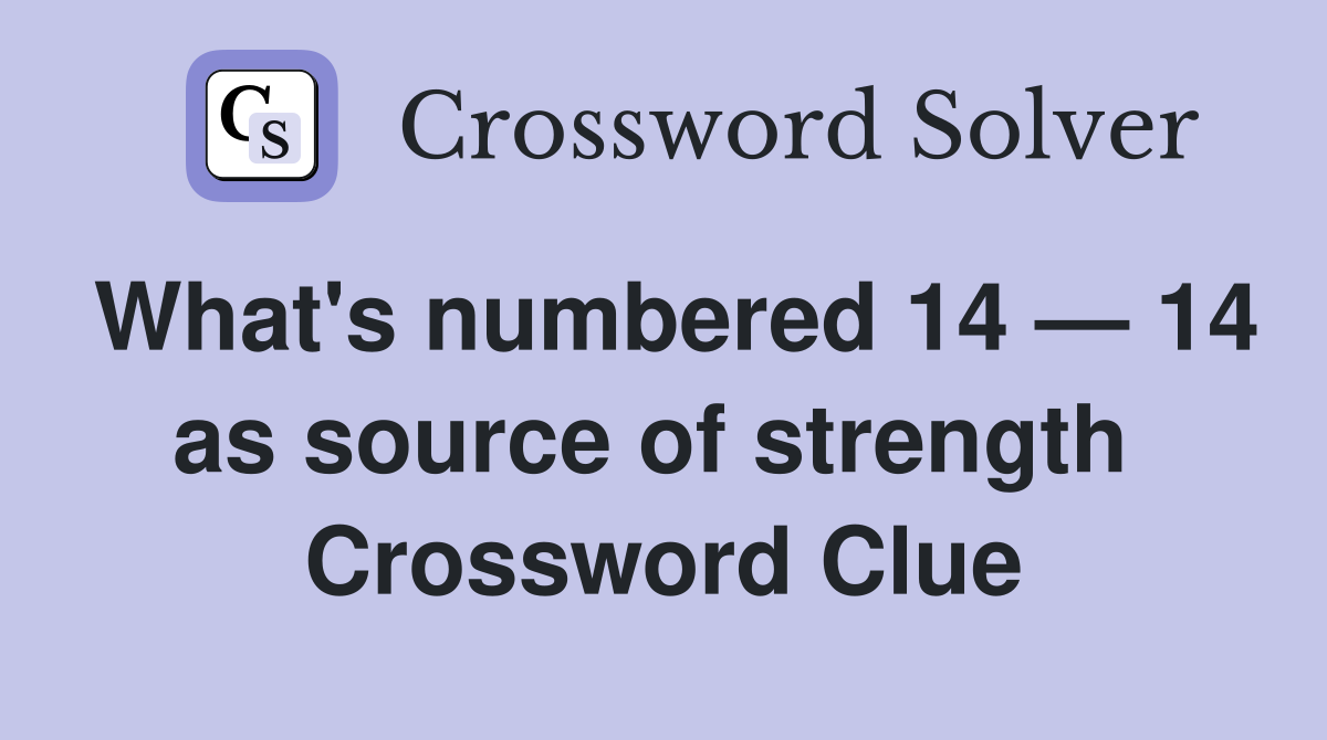 What's numbered 14 — 14 as source of strength  Crossword Clue