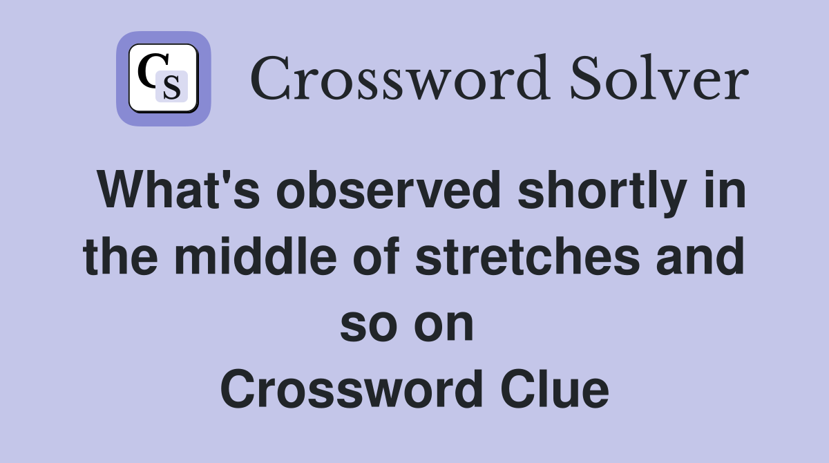 What's observed shortly in the middle of stretches and so on  Crossword Clue