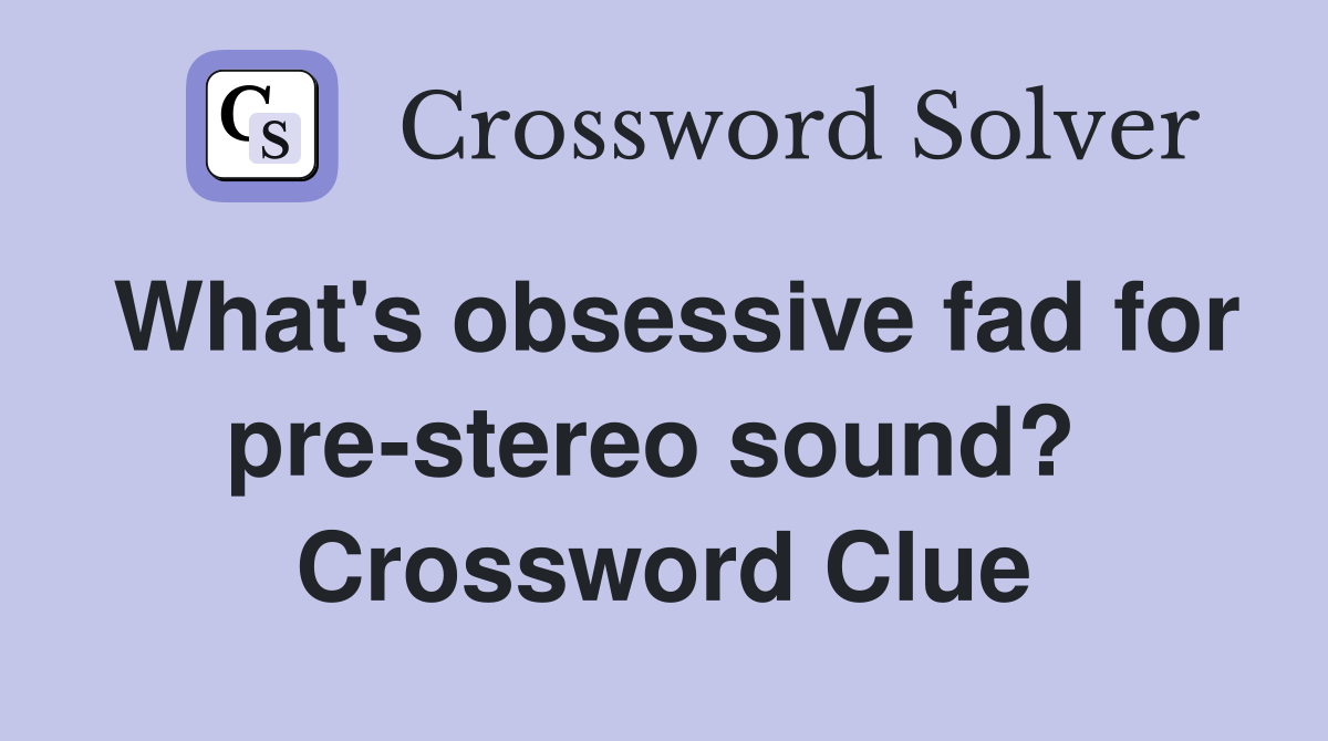What's obsessive fad for pre-stereo sound?  Crossword Clue