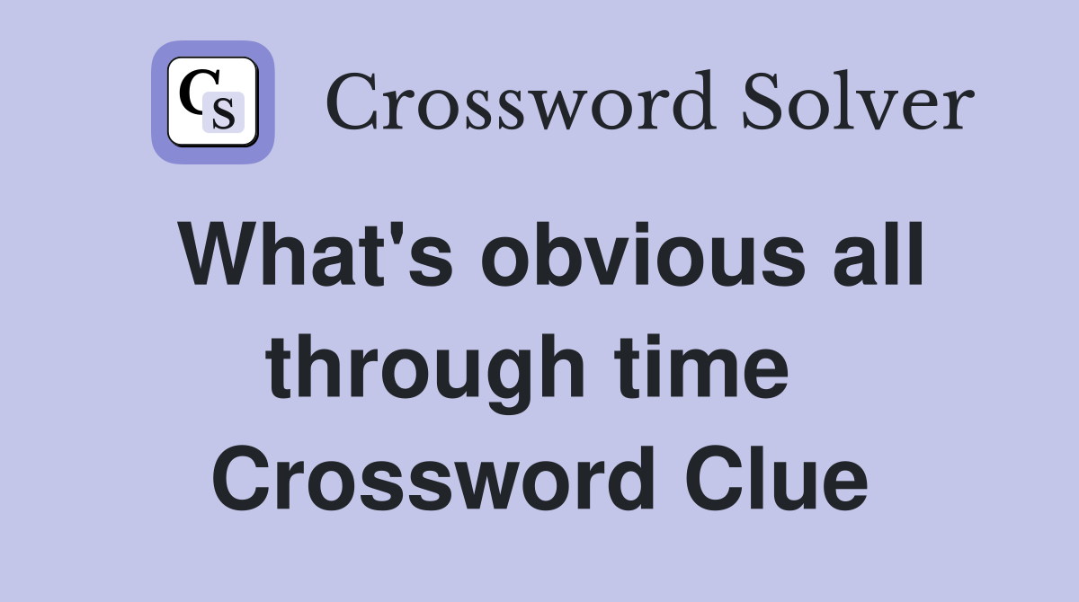 What's obvious all through time  Crossword Clue