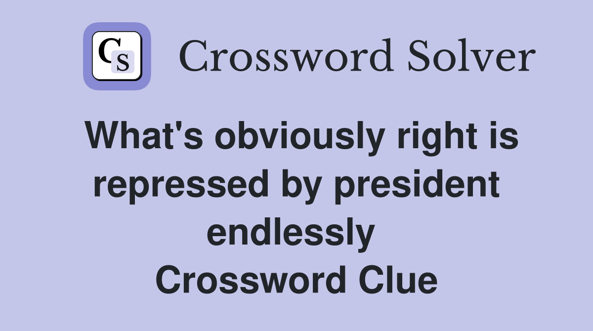 What's obviously right is repressed by president endlessly  Crossword Clue