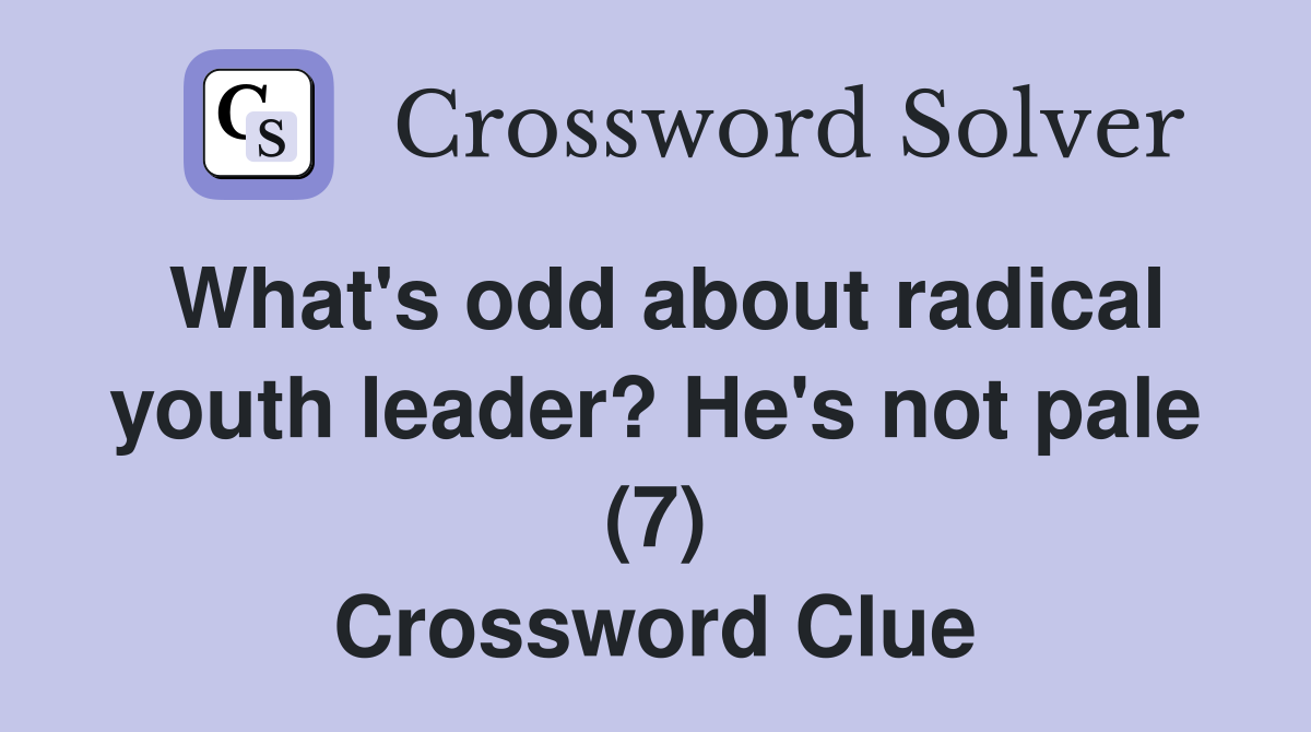 What's odd about radical youth leader? He's not pale (7) Crossword Clue