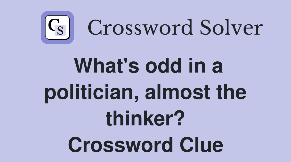 What's odd in a politician, almost the thinker? Crossword Clue