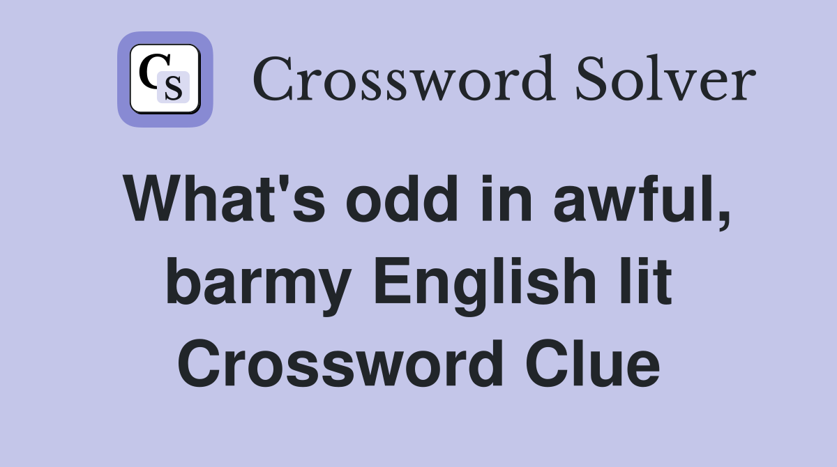 What's odd in awful, barmy English lit Crossword Clue