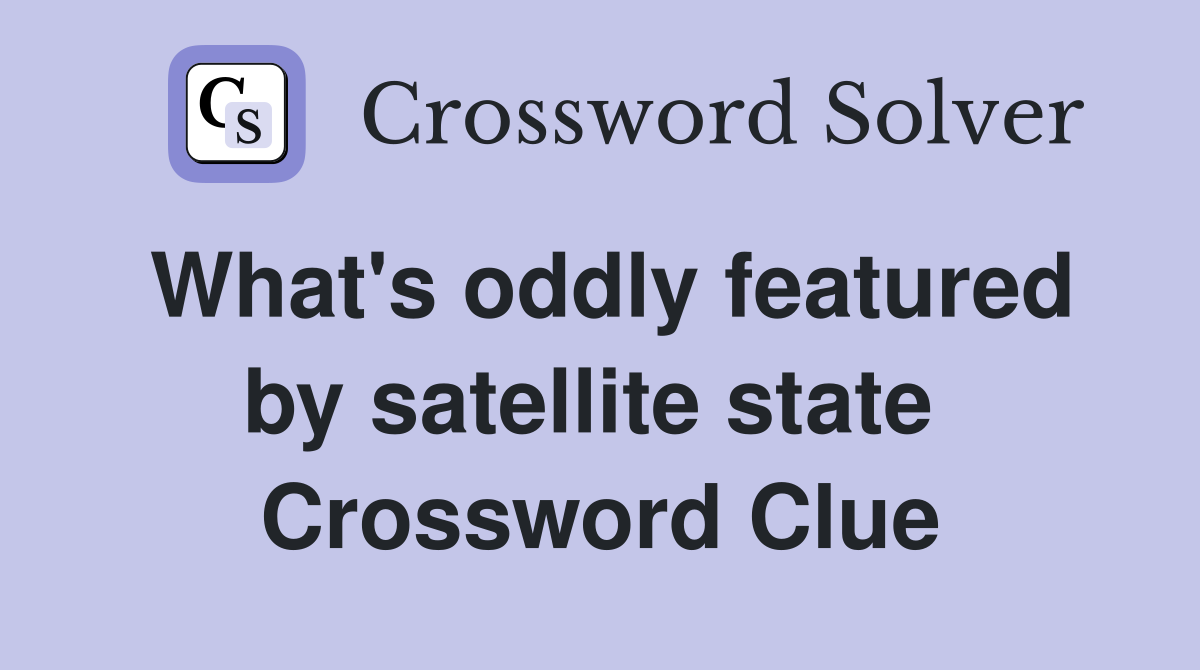 What's oddly featured by satellite state  Crossword Clue