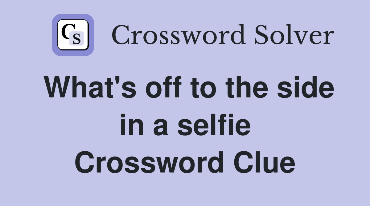What's off to the side in a selfie Crossword Clue