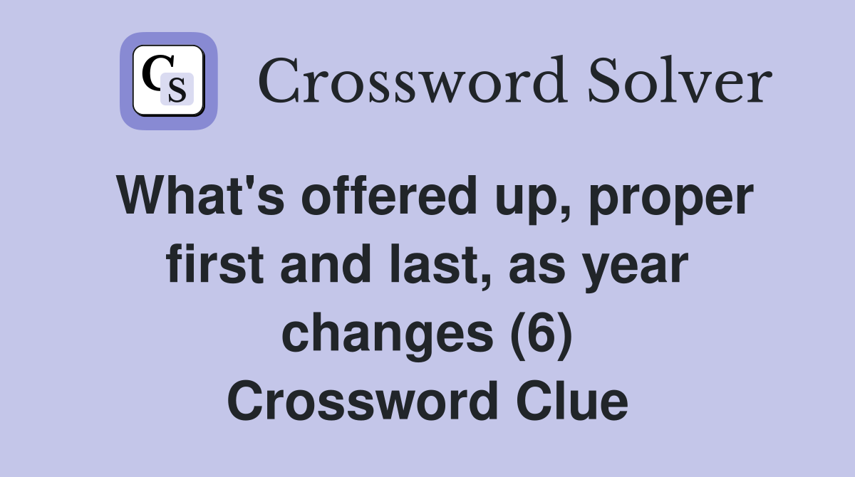 What's offered up, proper first and last, as year changes (6) Crossword Clue