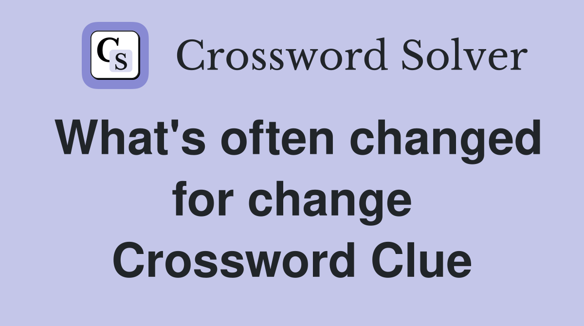 What #39 s often changed for change Crossword Clue Answers Crossword Solver