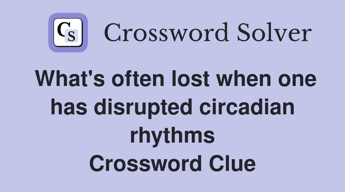 What's often lost when one has disrupted circadian rhythms Crossword Clue