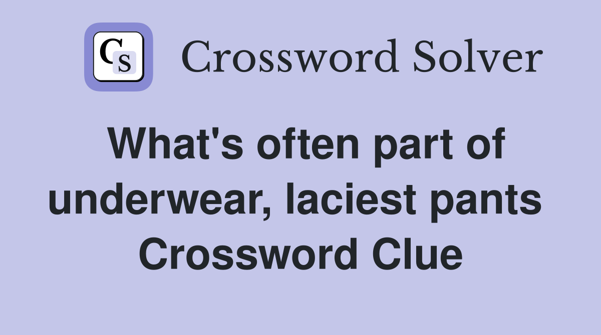 What's often part of underwear, laciest pants  Crossword Clue