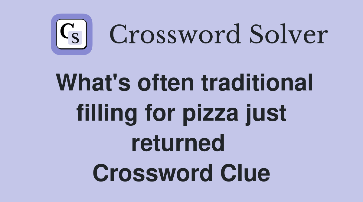 What's often traditional filling for pizza just returned  Crossword Clue