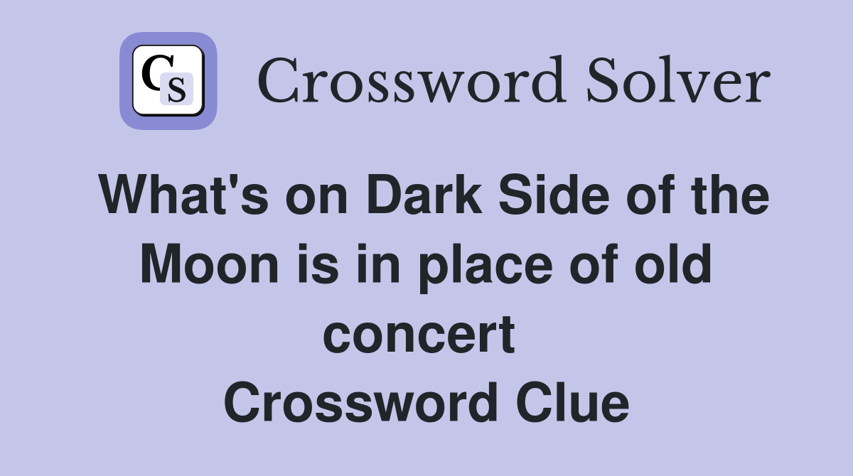 What's on Dark Side of the Moon is in place of old concert  Crossword Clue