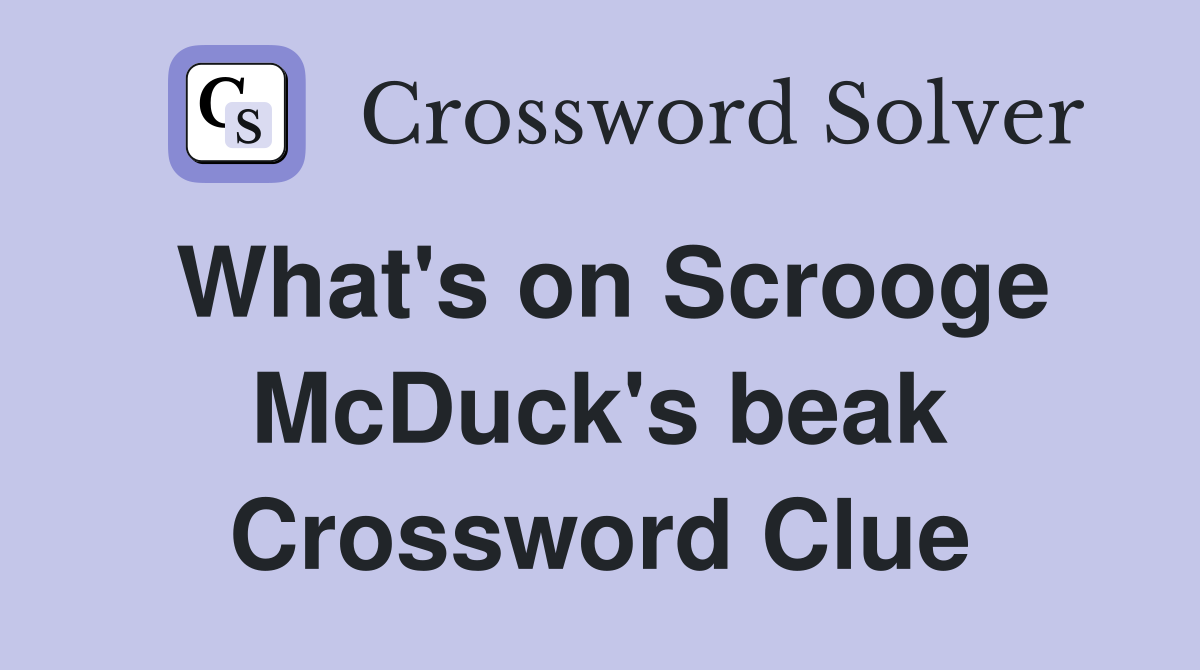 What's on Scrooge McDuck's beak Crossword Clue