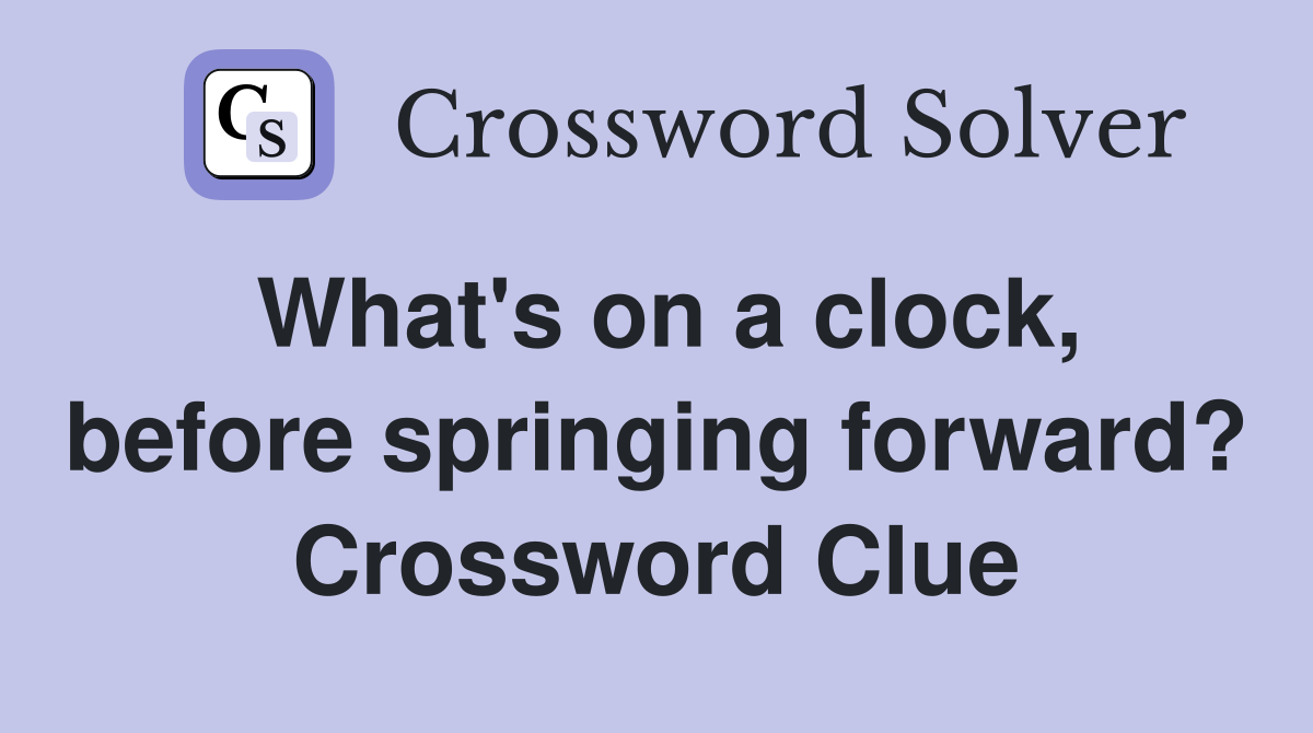 What's on a clock, before springing forward? Crossword Clue