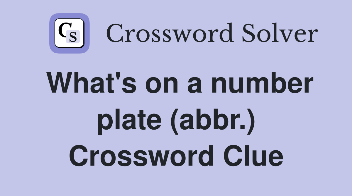 What's on a number plate (abbr.) Crossword Clue