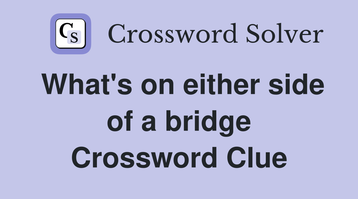 What's on either side of a bridge Crossword Clue