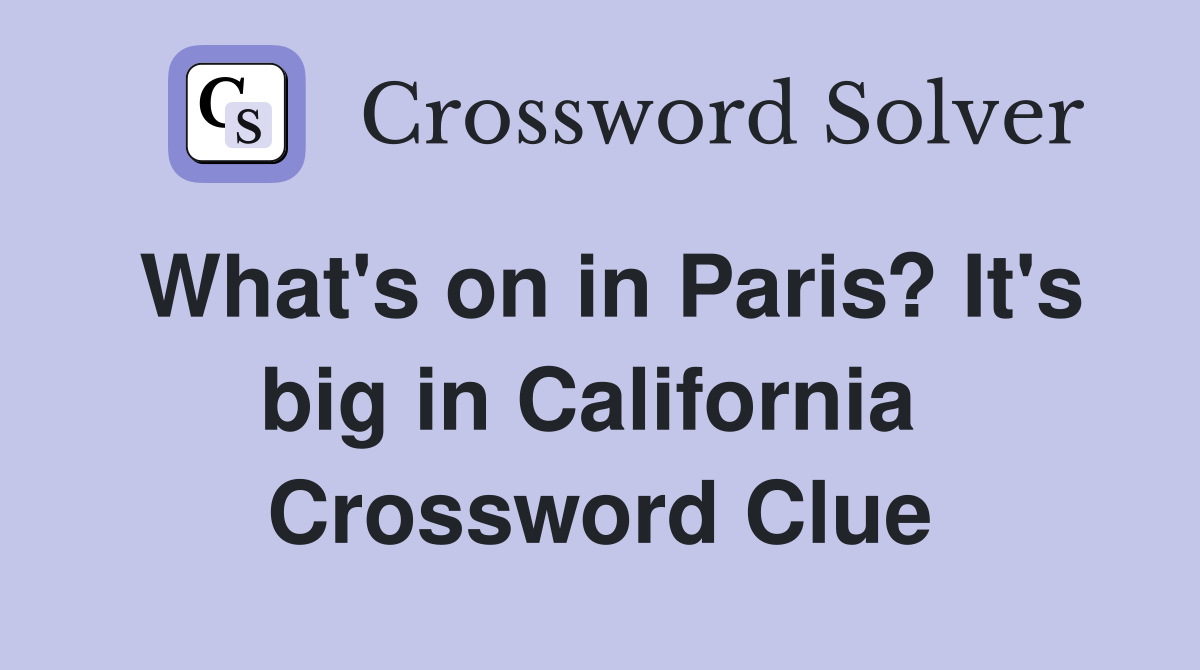 What's on in Paris? It's big in California  Crossword Clue