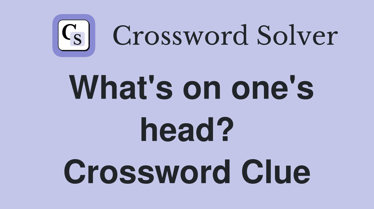 What's on one's head? Crossword Clue