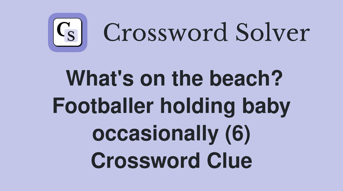 What's on the beach? Footballer holding baby occasionally (6) Crossword Clue