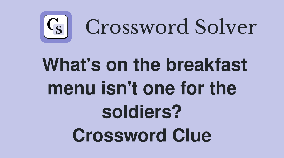 What's on the breakfast menu isn't one for the soldiers? Crossword Clue