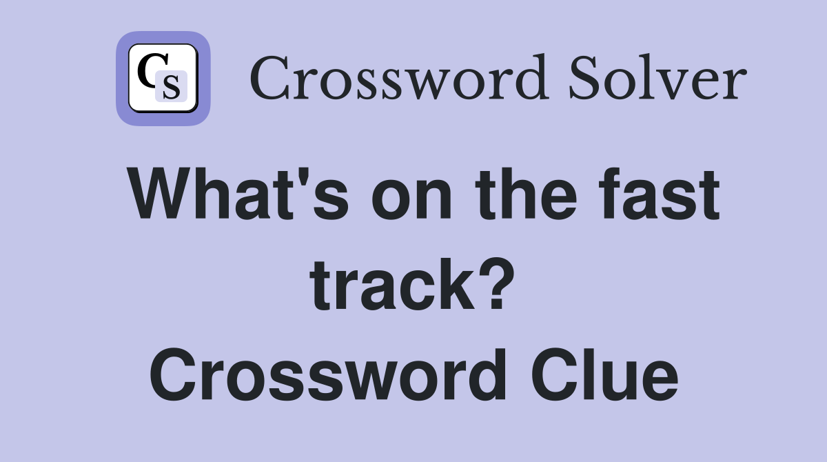 What's on the fast track? Crossword Clue