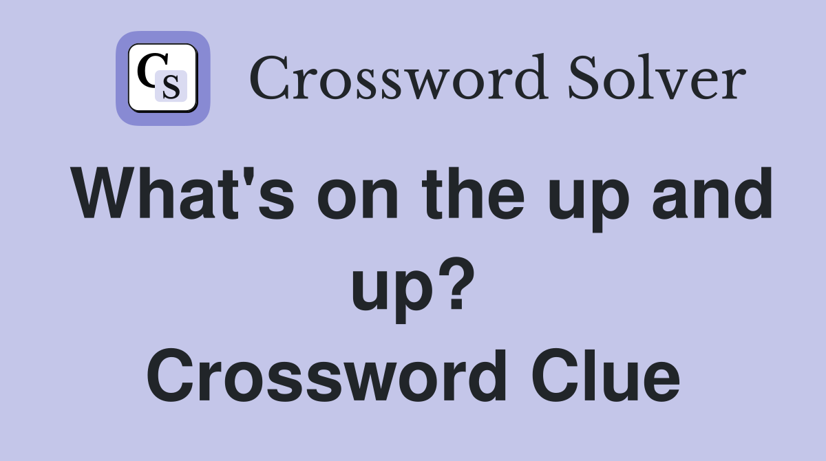 What's on the up and up? Crossword Clue