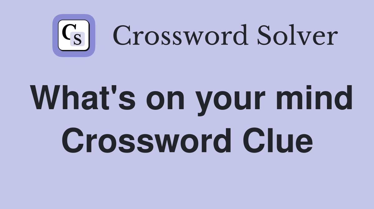 What's on your mind Crossword Clue