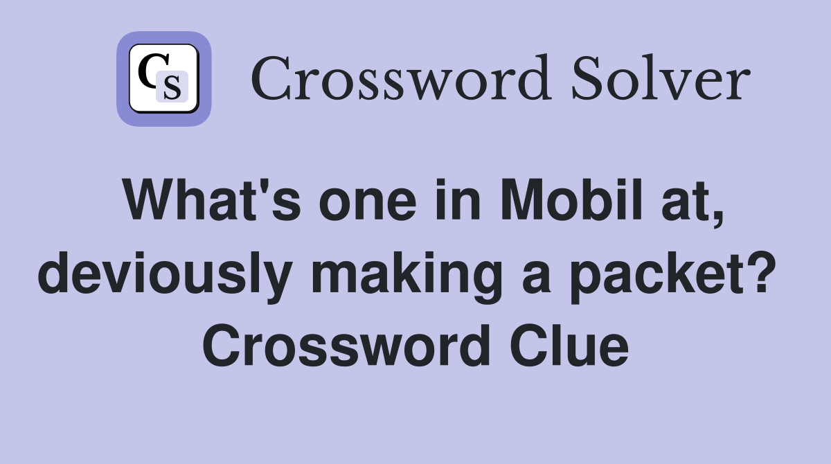 What's one in Mobil at, deviously making a packet?  Crossword Clue
