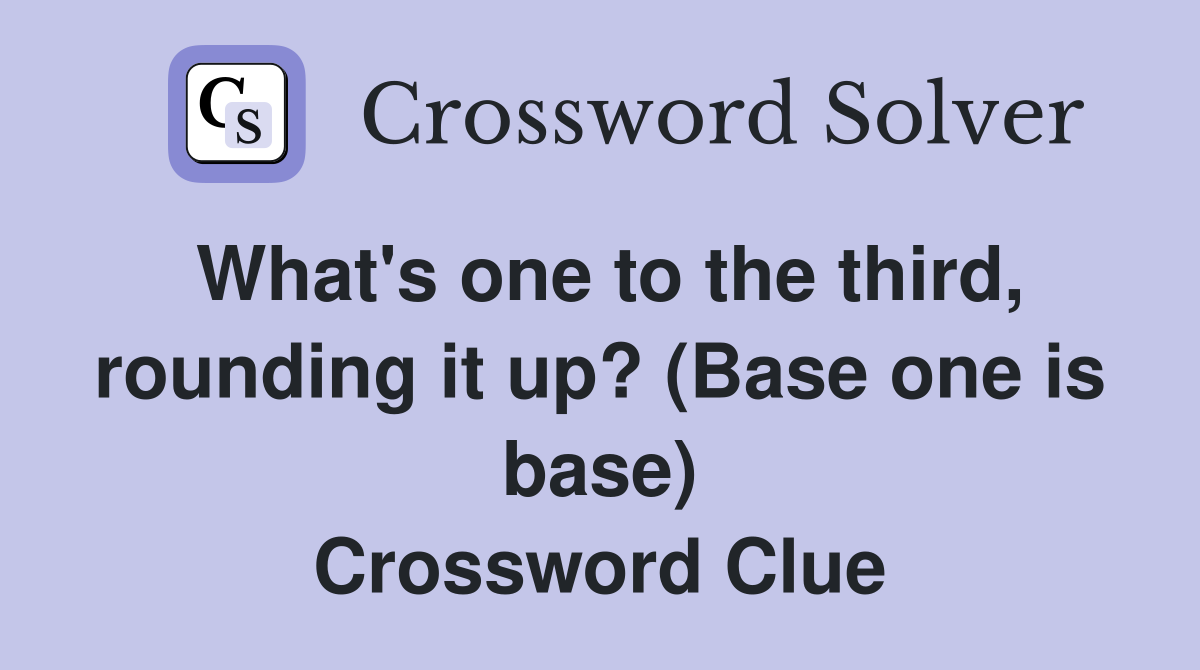 What's one to the third, rounding it up? (Base one is base) Crossword Clue