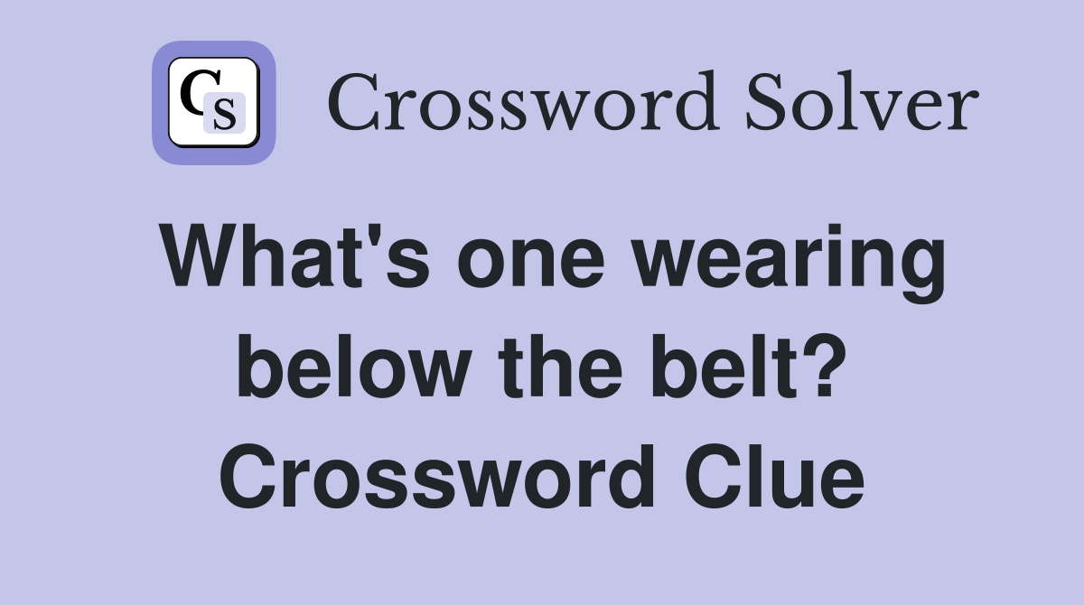 What's one wearing below the belt? Crossword Clue