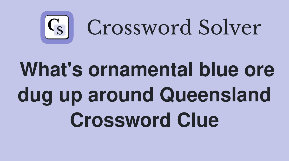 What's ornamental blue ore dug up around Queensland Crossword Clue