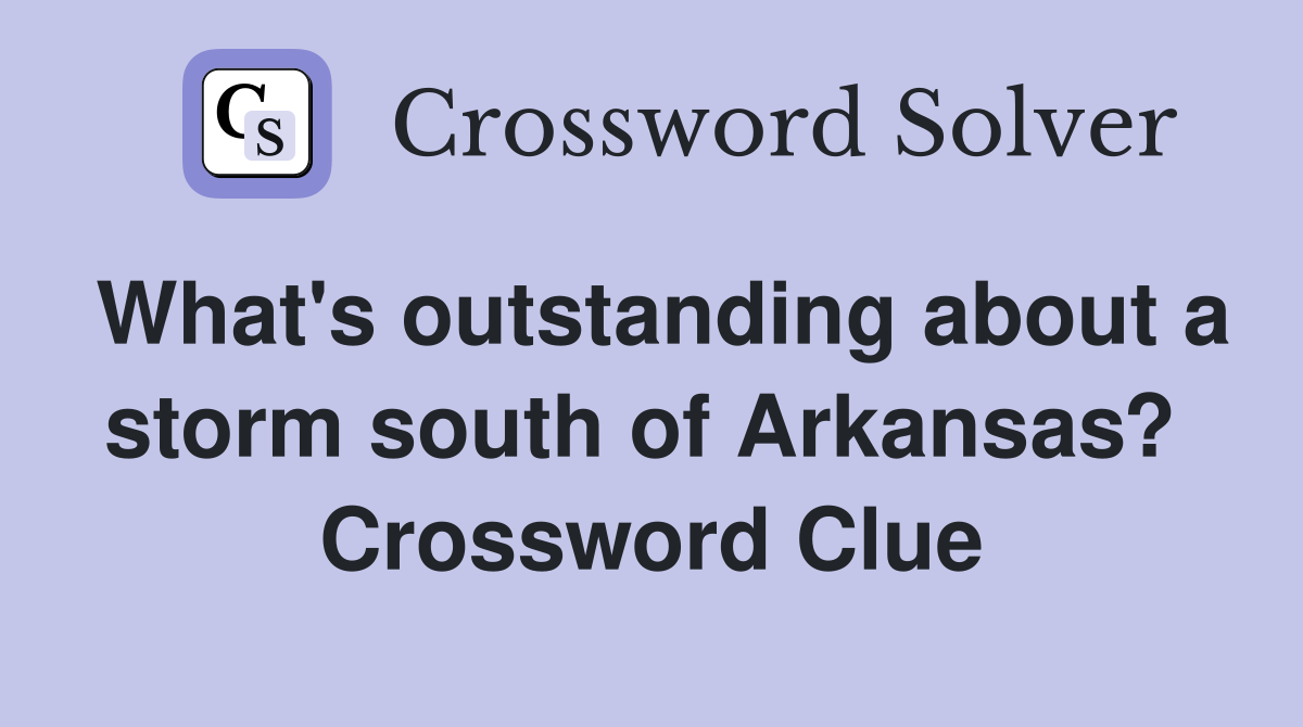 What's outstanding about a storm south of Arkansas?  Crossword Clue