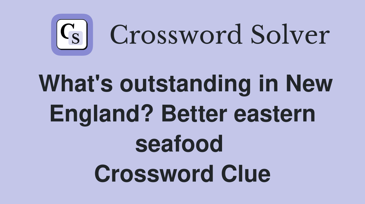 What's outstanding in New England? Better eastern seafood  Crossword Clue