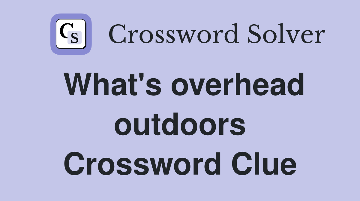 What's overhead outdoors Crossword Clue