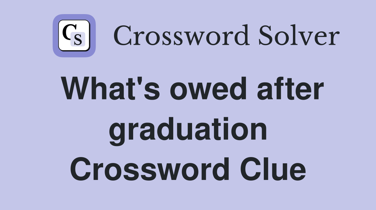 What's owed after graduation Crossword Clue