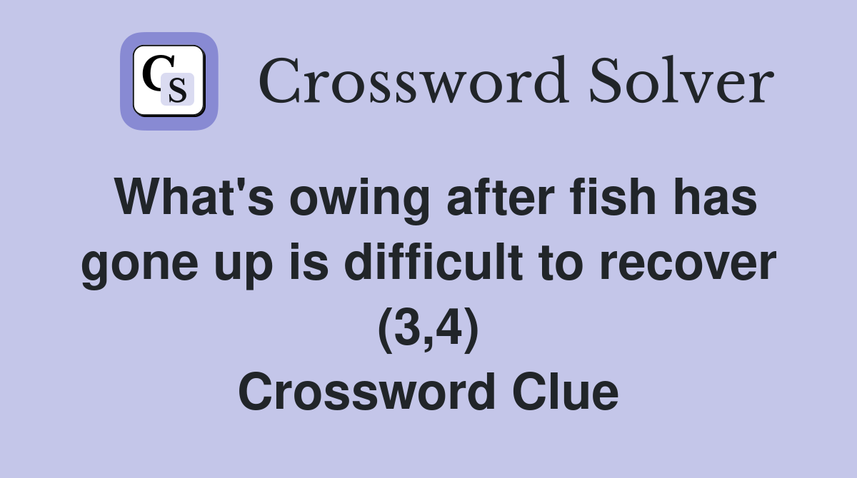 What's owing after fish has gone up is difficult to recover (3,4) Crossword Clue