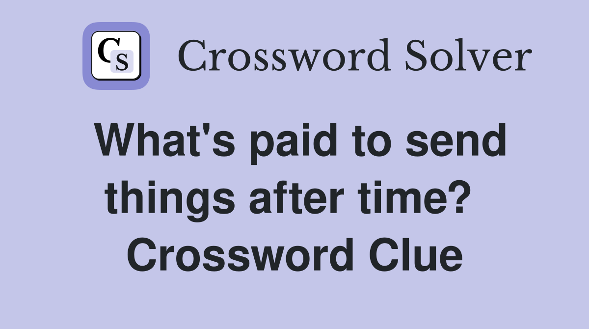 What's paid to send things after time?  Crossword Clue