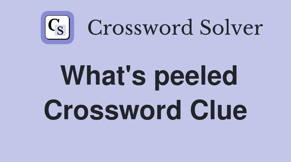 What's peeled Crossword Clue