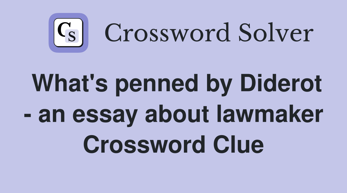 What's penned by Diderot - an essay about lawmaker Crossword Clue