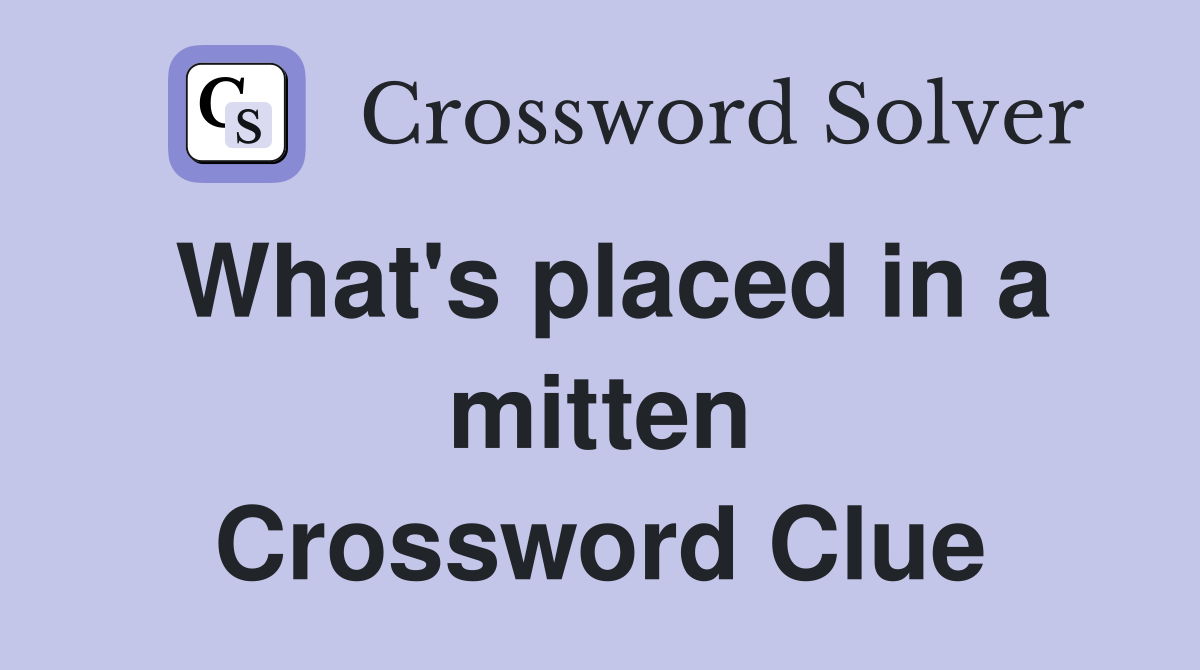 What's placed in a mitten Crossword Clue