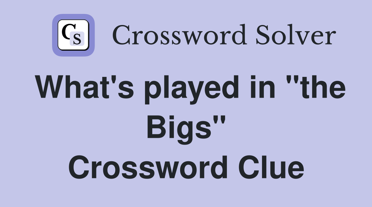 What's played in "the Bigs" Crossword Clue