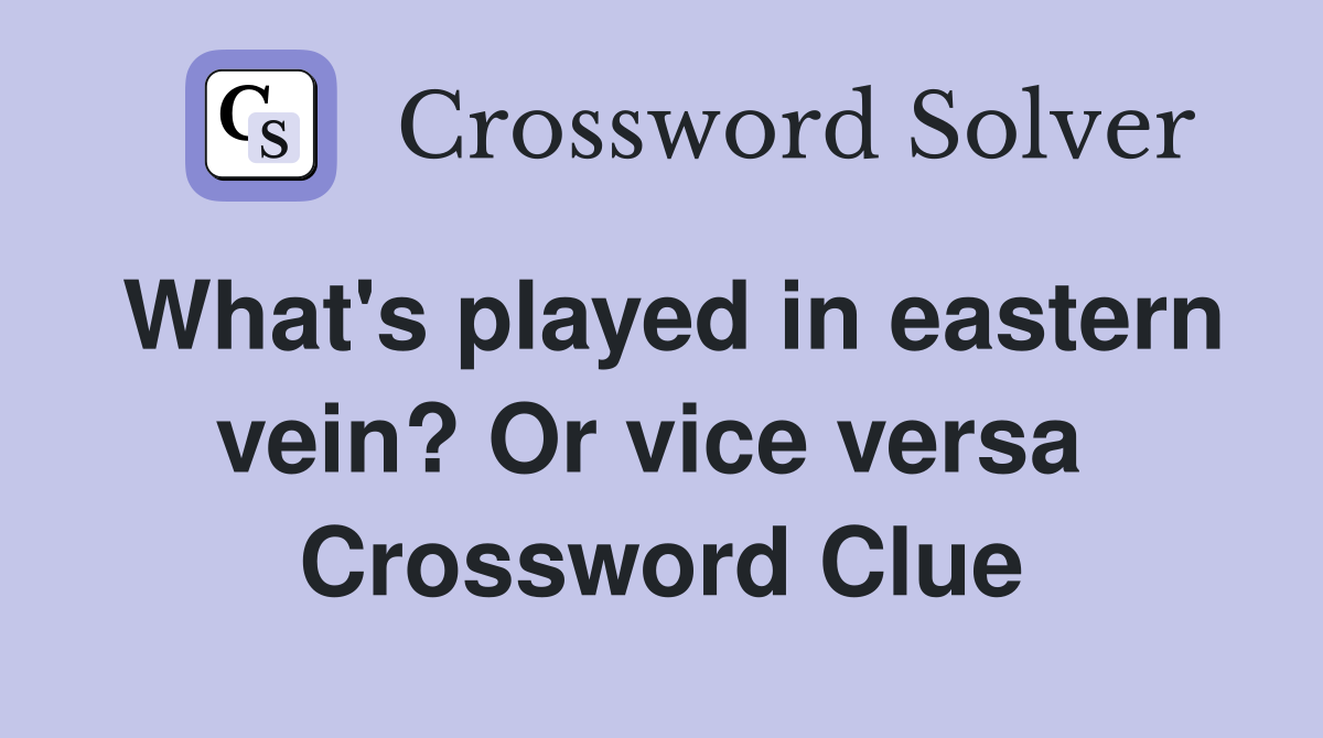 What's played in eastern vein? Or vice versa  Crossword Clue