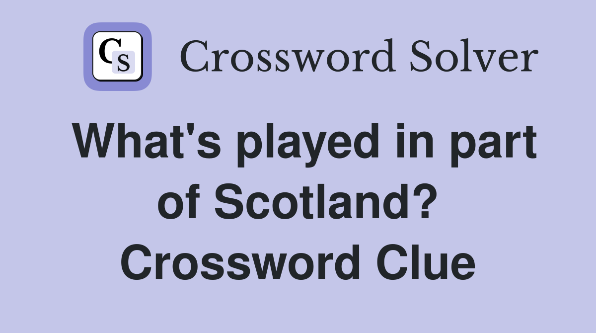 What's played in part of Scotland? Crossword Clue