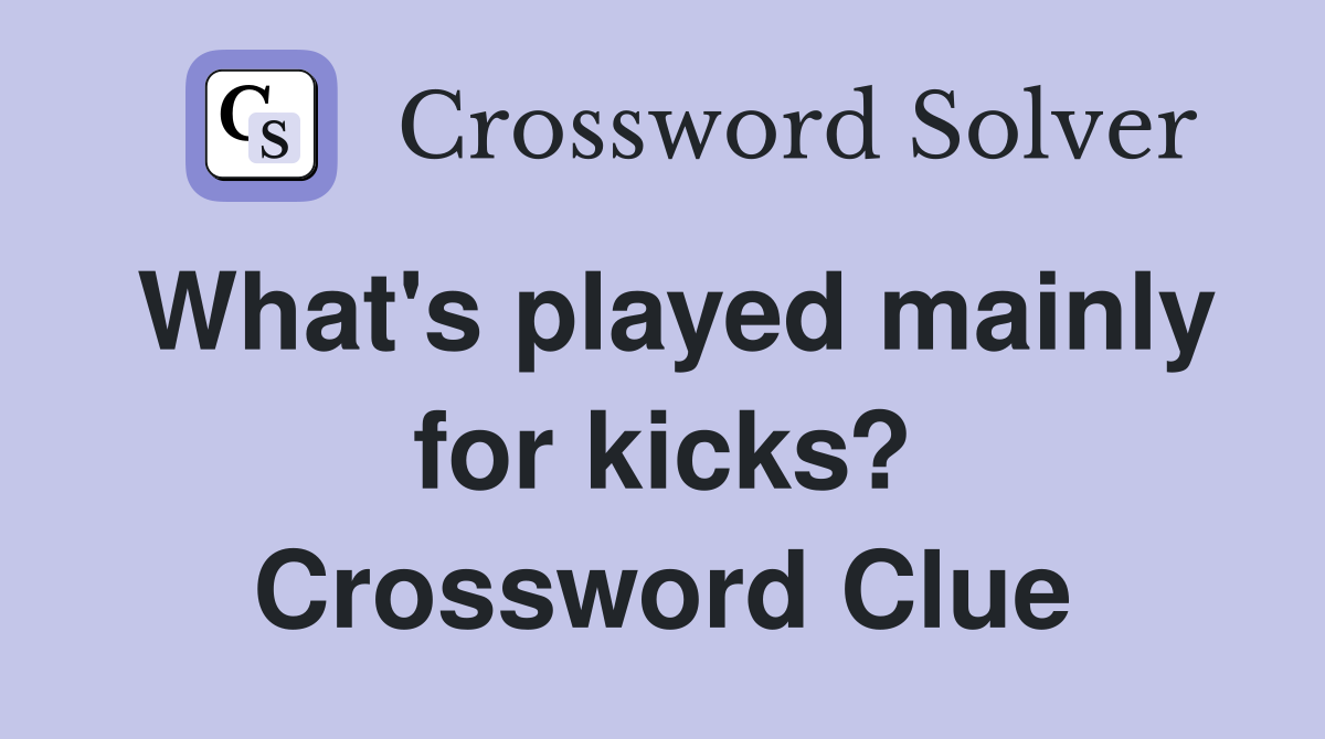 What's played mainly for kicks? Crossword Clue