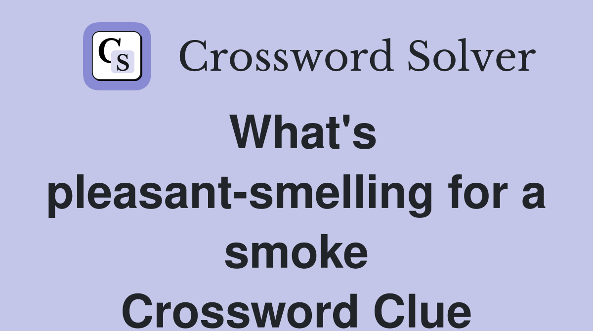 What's pleasant-smelling for a smoke Crossword Clue