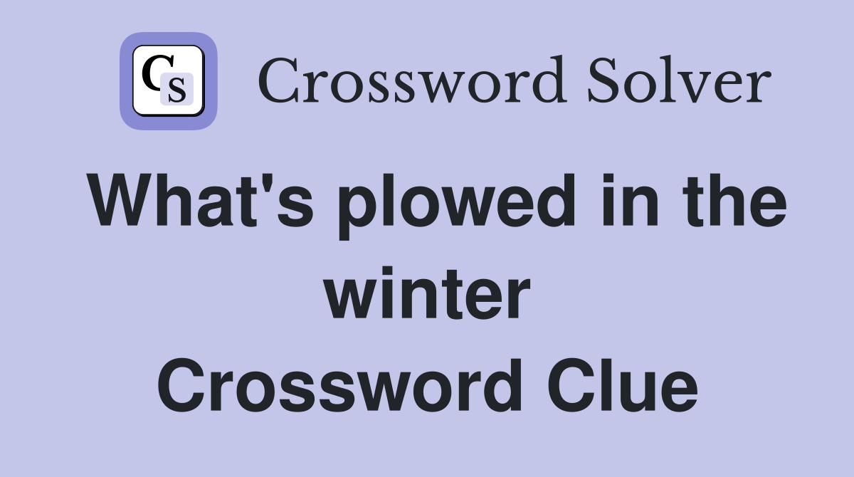 What's plowed in the winter Crossword Clue