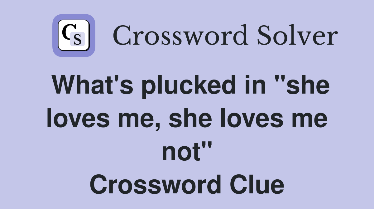What's plucked in "she loves me, she loves me not" Crossword Clue