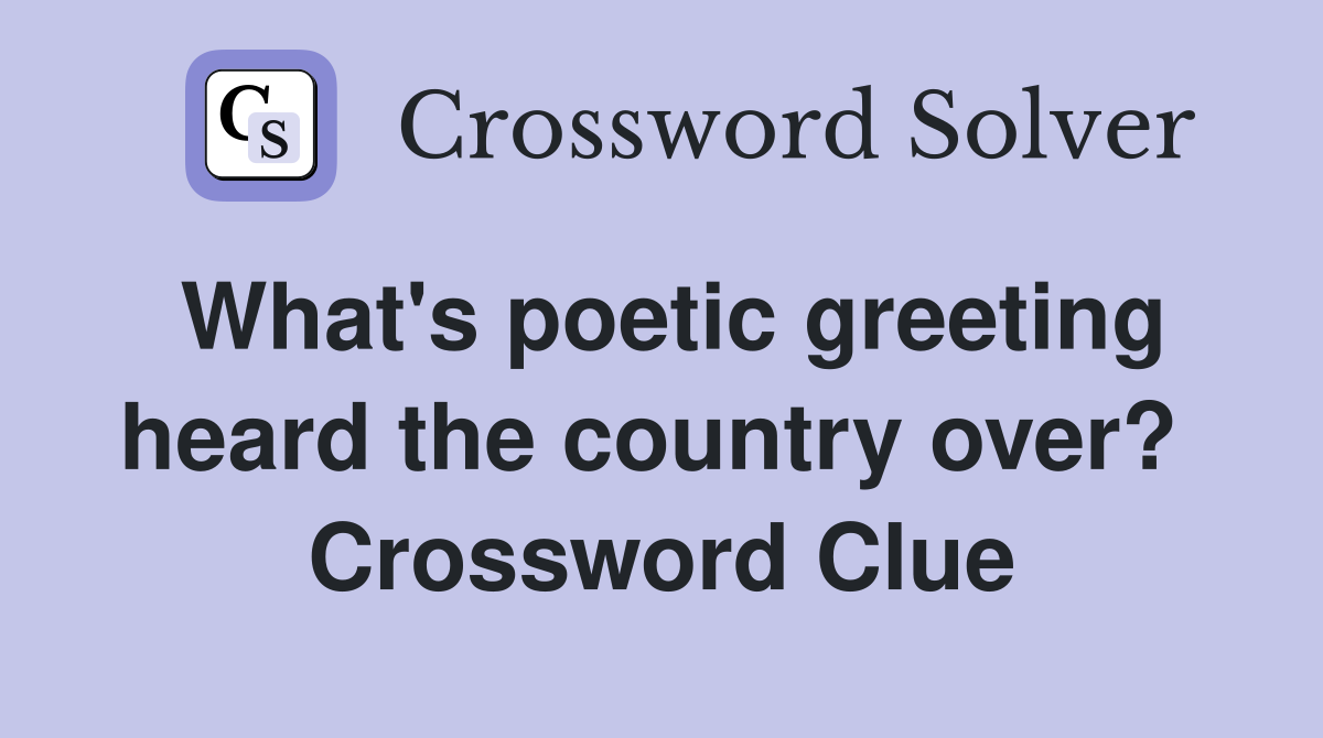 What's poetic greeting heard the country over?  Crossword Clue